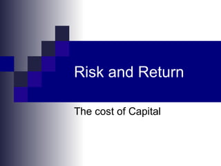 Risk and Return

The cost of Capital
 