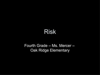 Risk Fourth Grade – Ms. Mercer –  Oak Ridge Elementary 