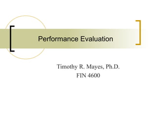 Performance Evaluation

Timothy R. Mayes, Ph.D.
FIN 4600

 