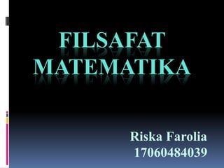 FILSAFAT
MATEMATIKA
Riska Farolia
17060484039
 
