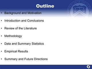Outline Background and Motivation Introduction and Conclusions Review of the Literature Methodology Data and Summary Statistics Empirical Results Summary and Future Directions 