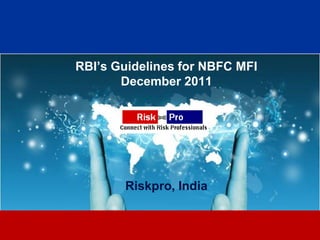 RBI’s Guidelines for NBFC MFI
       December 2011




       Riskpro, India


              1
 