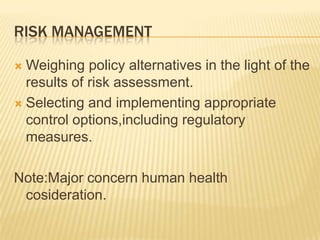 Severity of known or potential adverse health effects in a given population depending on above three stepsRISK ASSESSMENT SHOULD TAKE INTO ACCOUNTRelevant production ,storage and handling practises    Used throughout the food chain.It should include traditiionalpractises,methods ofAnalysis,sampling,inspection and the prevalence of specific adverse health effects.
