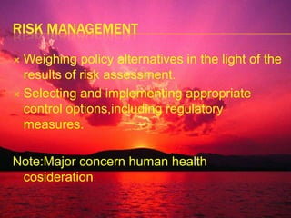 Severity of known or potential adverse health effects in a given population depending on above three stepsRISK ASSESSMENT SHOULD TAKE INTO ACCOUNTRelevant production ,storage and handling practises    Used throughout the food chain.It should include traditiionalpractises,methods ofAnalysis,sampling,inspection and the prevalence of specific adverse health effects.