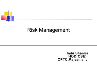 Risk Management
Indu Sharma
HOD(CSE)
CPTC,Rajsamand
 