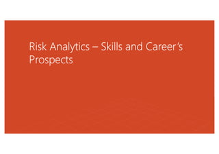 Risk Analytics – Skills and Career’s
Prospects
 