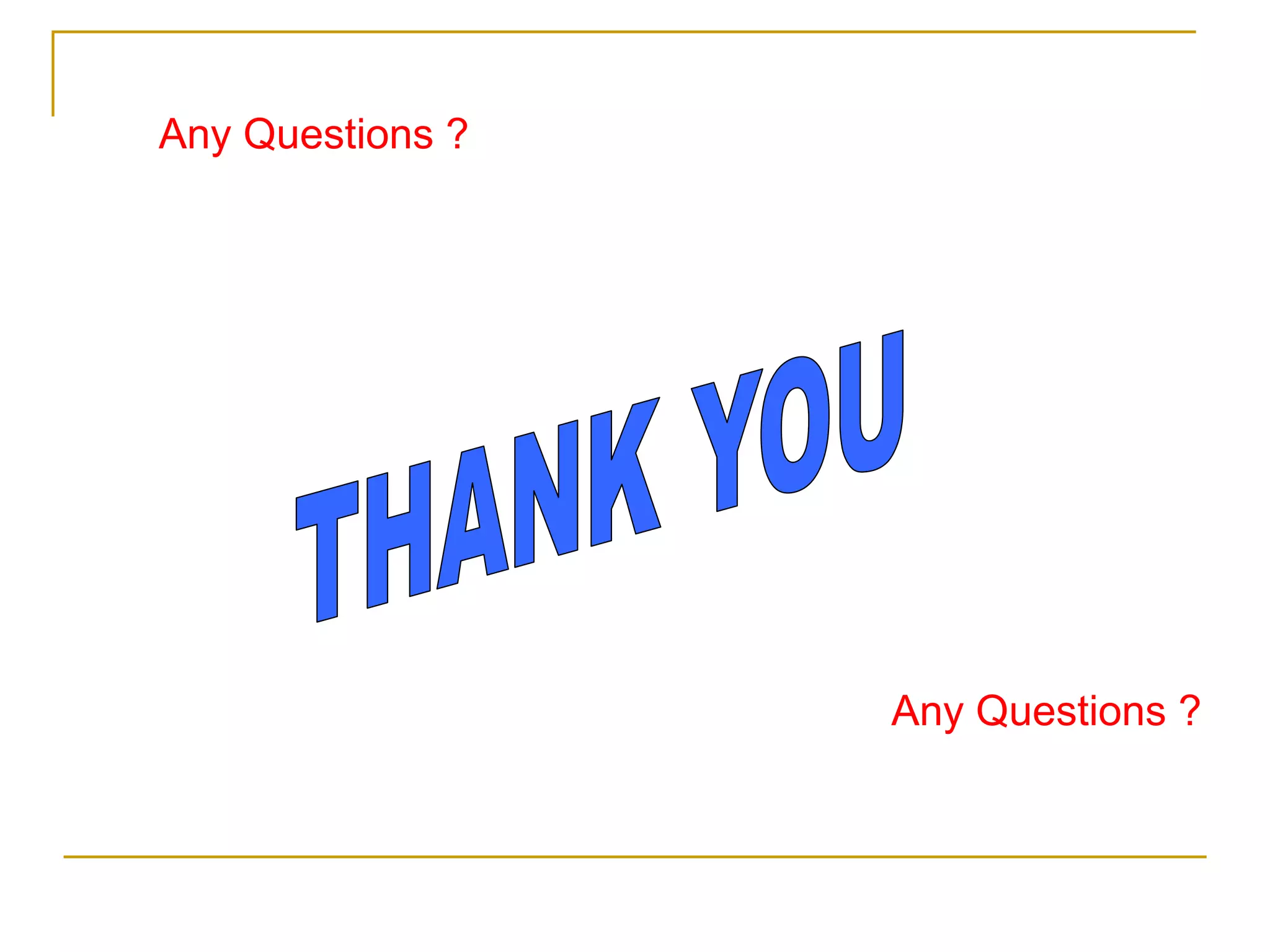 Any Questions ? 
Any Questions ? 
