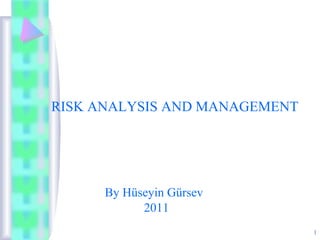 RISK ANALYSIS AND MANAGEMENT




      By Hüseyin Gürsev
            2011
                               1
 