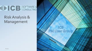 Risk Analysis &
Management
8/29/17 ICB PM User Group
 