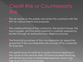  All risks are appropriately allocated to various players, lenders take 
a comprehensive look at the network of contracts...