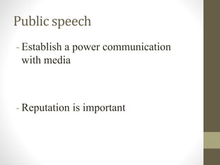 Public speech
- Establish a power communication
with media
- Reputation is important
 