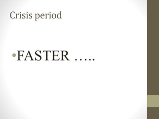 Crisis period
•FASTER …..
 