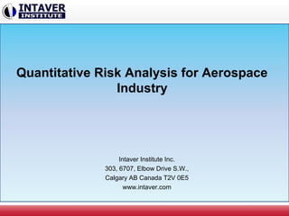 Intaver Institute Inc.
303, 6707, Elbow Drive S.W.,
Calgary AB Canada T2V 0E5
www.intaver.com
Quantitative Risk Analysis for Aerospace
Industry
 