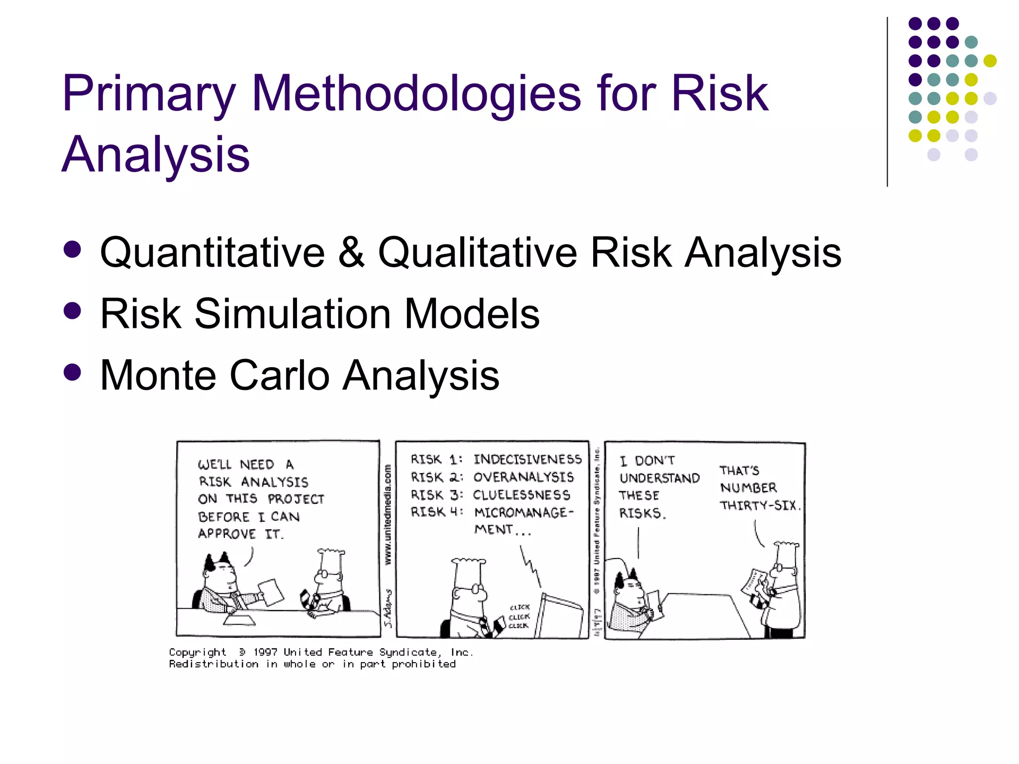 Primary Methodologies for Risk Analysis Quantitative & Qualitative Risk Analysis Risk Simulation Models Monte Carlo Analysis 