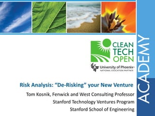 Risk Analysis: “De-Risking” your New Venture
  Tom Kosnik, Fenwick and West Consulting Professor
              Stanford Technology Ventures Program
                      Stanford School of Engineering
 