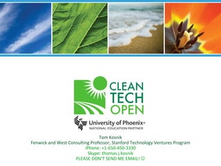 Tom Kosnik
Fenwick and West Consulting Professor, Stanford Technology Ventures Program
                         iPhone: +1-650-450-3330
                           Skype: thomas.j.kosnik
                    PLEASE DON’T SEND ME EMAIL! 
 