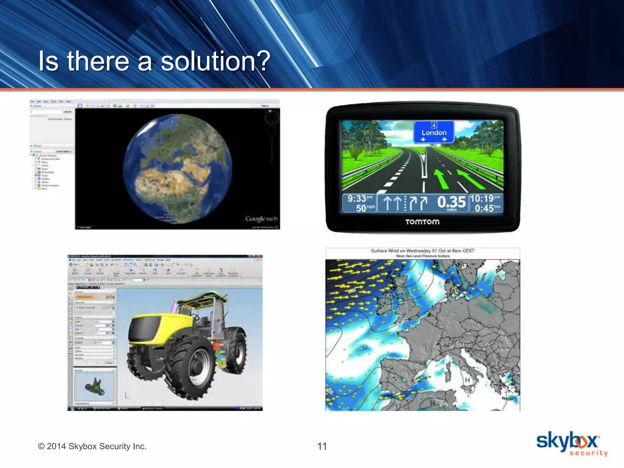 Is there a solution? 
© 2014 Skybox Security Inc. 11 
 