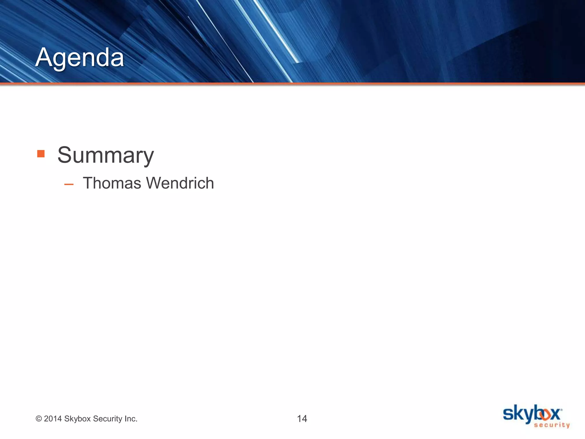 Agenda 
 Summary 
– Thomas Wendrich 
© 2014 Skybox Security Inc. 14 
 