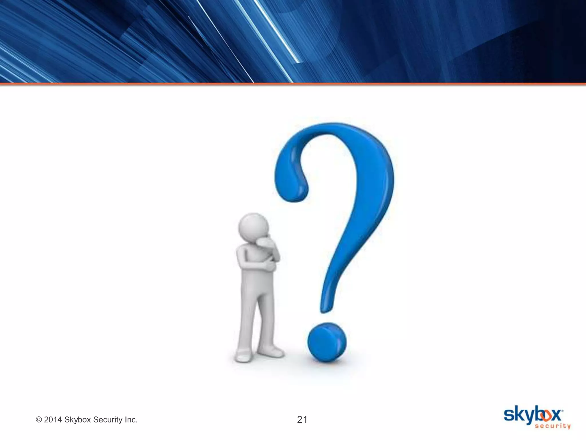 © 2014 Skybox Security Inc. 21 
 