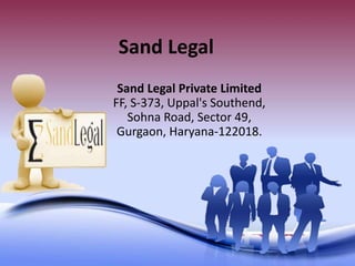 Sand Legal 
Sand Legal Private Limited 
FF, S-373, Uppal's Southend, 
Sohna Road, Sector 49, 
Gurgaon, Haryana-122018. 
 