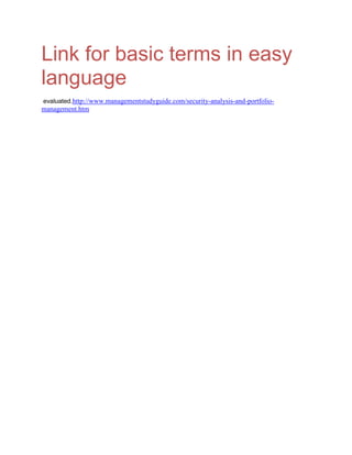 Link for basic terms in easy
language
evaluated.http://www.managementstudyguide.com/security-analysis-and-portfolio-
management.htm