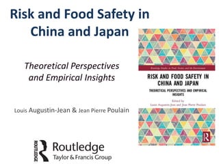 Risk and Food Safety in
China and Japan
Louis Augustin-Jean & Jean Pierre Poulain
Theoretical Perspectives
and Empirical Insights
 