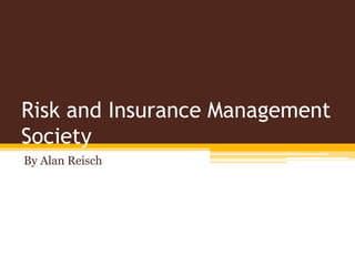 Risk and Insurance Management
Society
By Alan Reisch
 