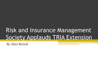 Risk and Insurance Management
Society Applauds TRIA Extension
By Alan Reisch
 