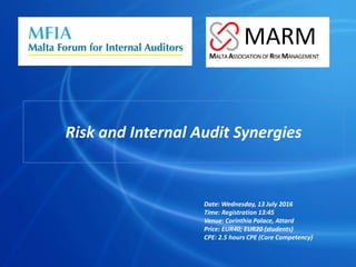 Risk and Internal Audit Synergies
Date: Wednesday, 13 July 2016
Time: Registration 13:45
Venue: Corinthia Palace, Attard
Price: EUR40; EUR20 (students)
CPE: 2.5 hours CPE (Core Competency)
 