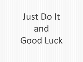 Just Do It
and
Good Luck

 