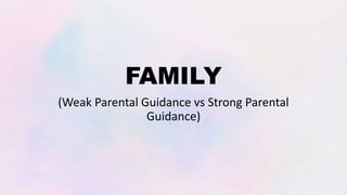 FAMILY
(Weak Parental Guidance vs Strong Parental
Guidance)
 