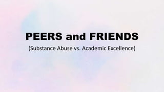 PEERS and FRIENDS
(Substance Abuse vs. Academic Excellence)
 