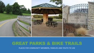 GREAT PARKS & BIKE TRAILS
PLACES FOR COMMUNITY MEMBERS, FAMILIES AND YOUTH TO USE
 