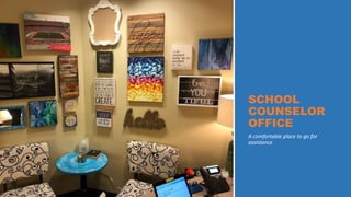 SCHOOL
COUNSELOR
OFFICE
A comfortable place to go for
assistance
 