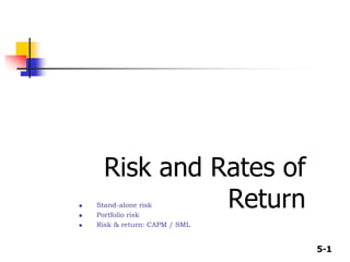 5-1 
Risk and Rates of 
Return  Stand-alone risk 
 Portfolio risk 
 Risk & return: CAPM / SML 
 