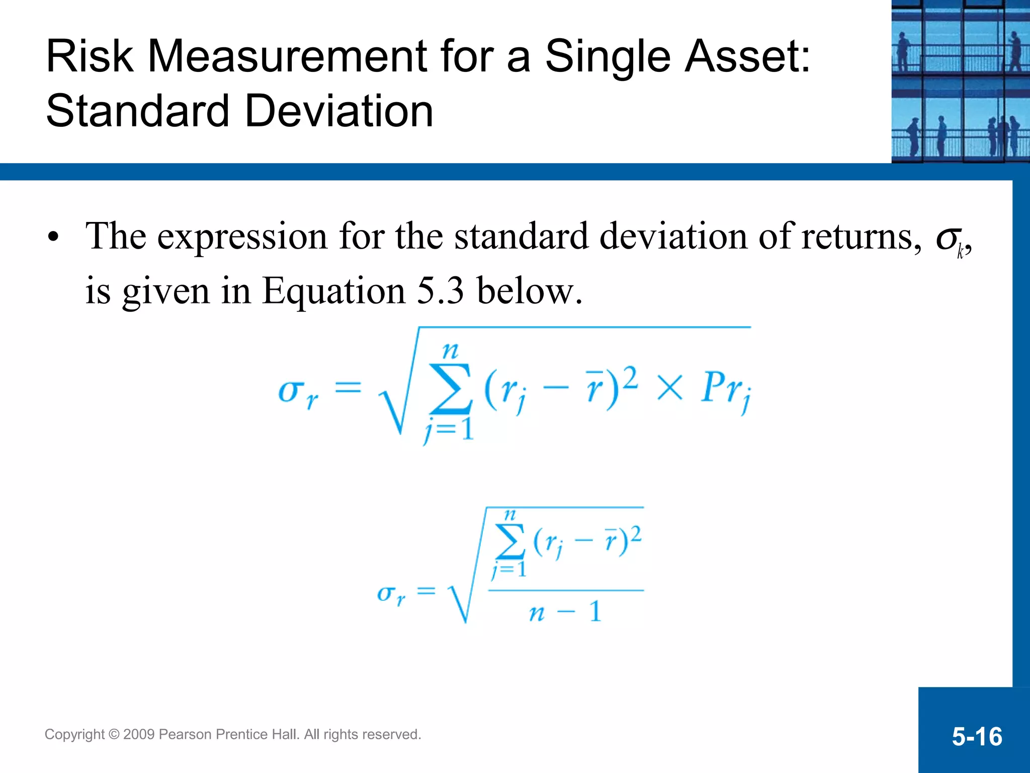 Copyright © 2009 Pearson Prentice Hall. All rights reserved. 5-16
Risk Measurement for a Single Asset:
Standard Deviation
• The expression for the standard deviation of returns, σk,
is given in Equation 5.3 below.
 