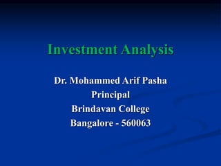 Investment Analysis
Dr. Mohammed Arif Pasha
Principal
Brindavan College
Bangalore - 560063
 