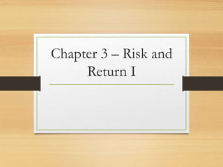 Chapter 3 – Risk and
Return I
 