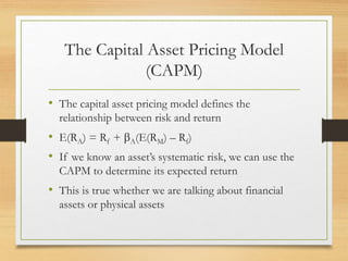 The Capital Asset Pricing Model
(CAPM)
• The capital asset pricing model defines the
relationship between risk and return
...