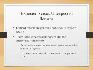 Expected versus Unexpected
Returns
• Realized returns are generally not equal to expected
returns
• There is the expected ...