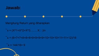 Mengitung Return yang diharapkan
¯x = (X^1+X^2+X^3……. Xₙ )/n
¯x = (6+7+7+8+8+8+9+9+9+9+10+10+10+11+11+12)/16
¯x = 144/16= 9
 