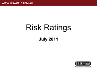 WWW.IBISWORLD.COM.AU




               Risk Ratings
                       July 2011
 