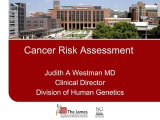 Cancer Risk Assessment Judith A Westman MD Clinical Director Division of Human Genetics 