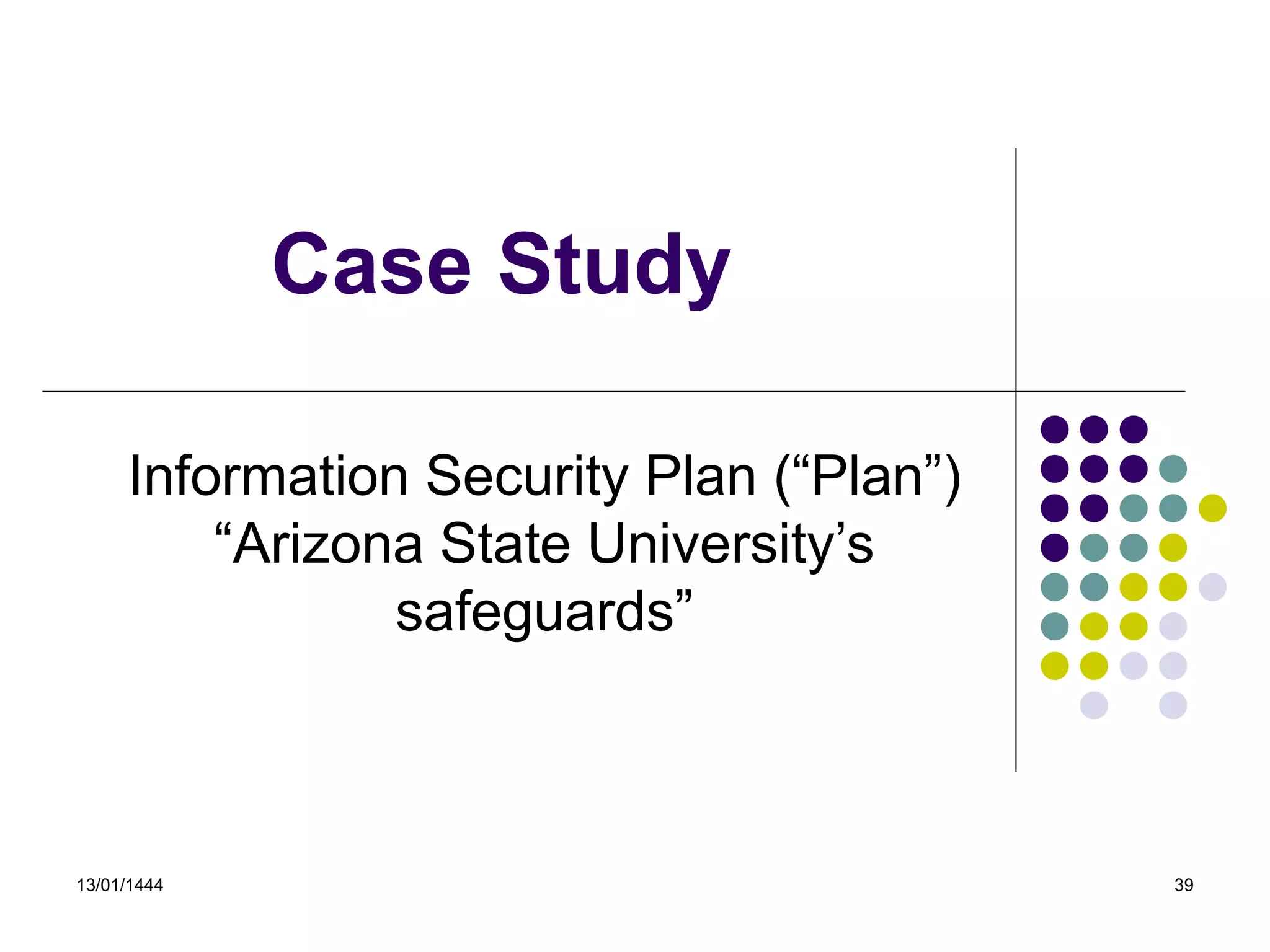 13/01/1444 39
Case Study
Information Security Plan (“Plan”)
“Arizona State University’s
safeguards”
 