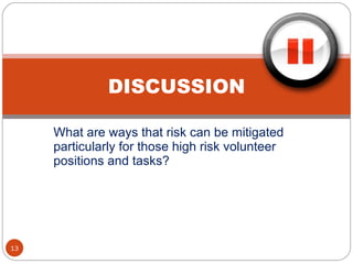 What are ways that risk can be mitigated particularly for those high risk volunteer positions and tasks? DISCUSSION 