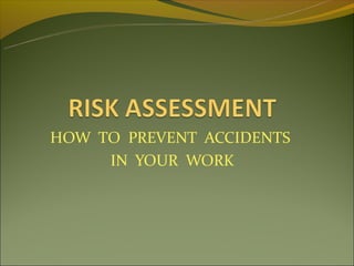 HOW TO PREVENT ACCIDENTS
     IN YOUR WORK
 