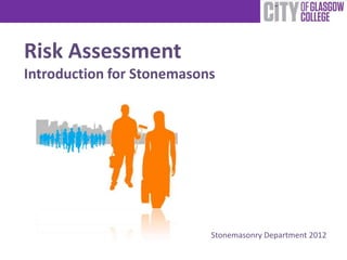Risk Assessment
Introduction for Stonemasons
Stonemasonry Department 2012
 