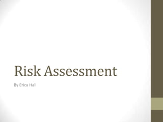 Risk Assessment
By Erica Hall
 