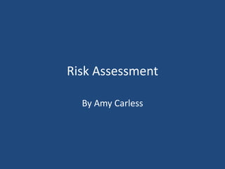 Risk Assessment
By Amy Carless

 