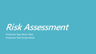 Risk Assessment 
Production Type: Music Video 
Production Title: Pumpin Blood 
 